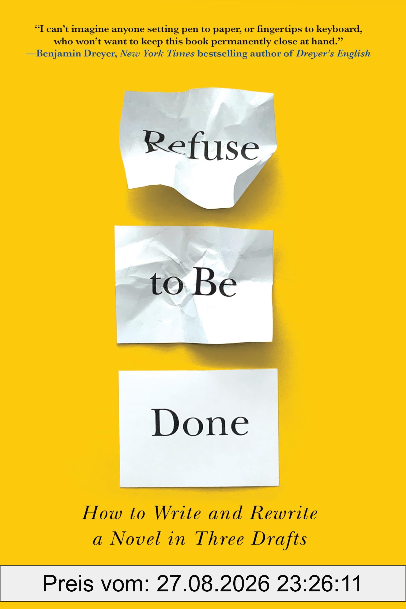 Refuse to Be Done: How to Write and Rewrite a Novel in Three Drafts