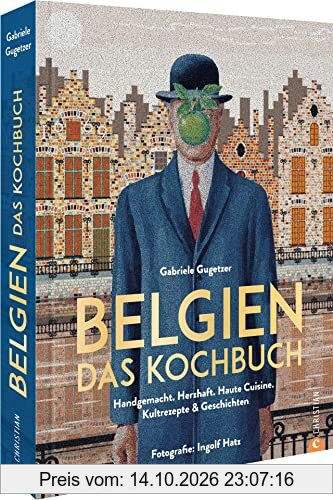 Belgisch kochen – Belgien. Das Kochbuch: Handgemacht. Herzhaft. Haute Cuisine. Kultrezepte und Geschichten