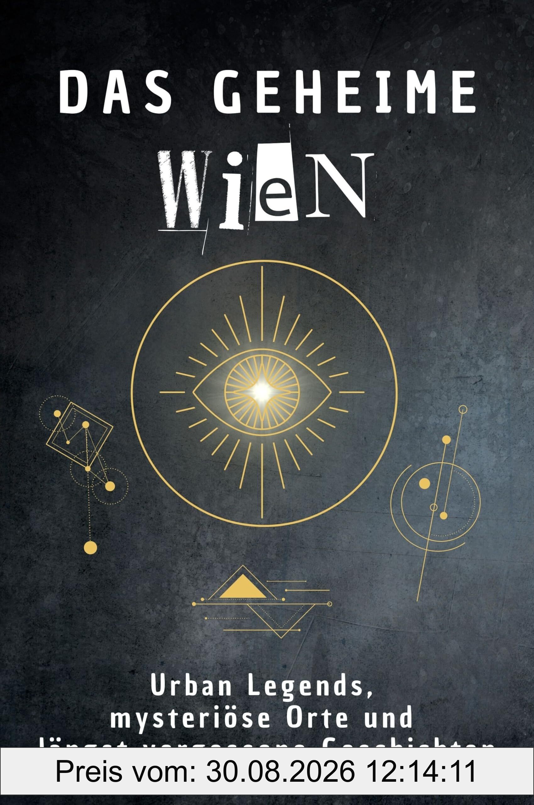 Das geheime Wien: Urban Legends, mysteriöse Orte und längst vergessene Geschichten. Geschenk für Fans von Grusel und Mystery, Halloween, True Crime, Reise