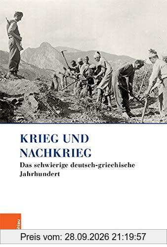 Krieg und Nachkrieg: Das schwierige deutsch-griechische Jahrhundert (Griechenland in Europa / Kultur - Literatur - Geschichte)