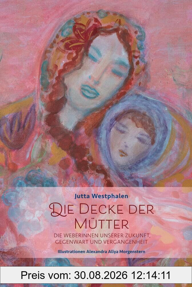 Die Decke der Mütter - Weibliches Wissen für eine Neue Zeit: Die Weberinnen unserer Zukunft, Gegenwart und Vergangenheit (Band 1)