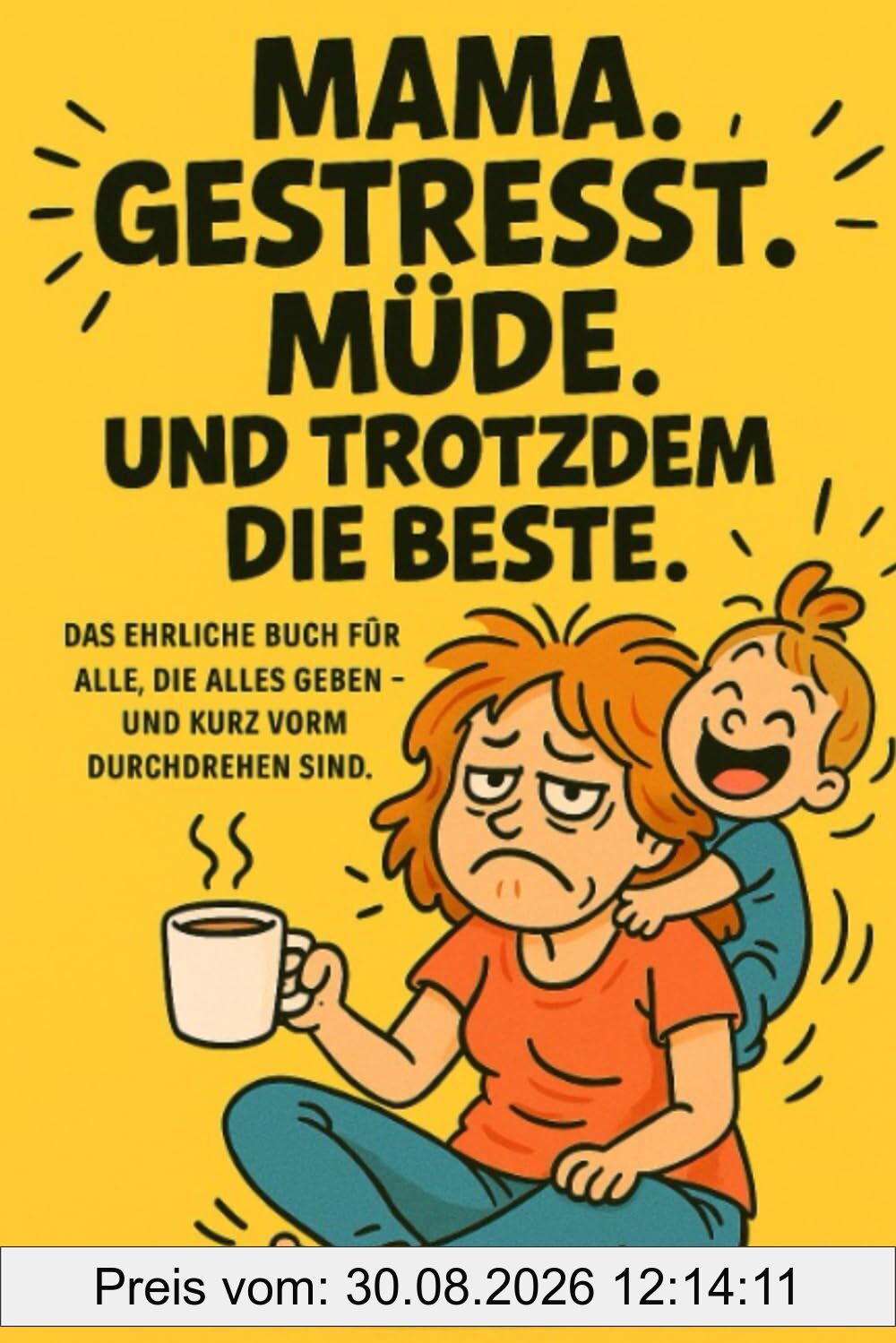 Mama. Gestresst. Müde. Und trotzdem die Beste. Das ehrliche Buch für alle, die alles geben - und kurz vorm Durchdrehen sind.: Das perfekte Geschenk ... in der Still, Kindergarten oder Endzeit.