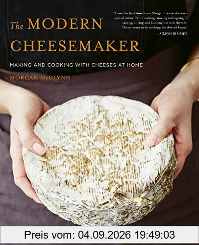 The Modern Cheesemaker: Making and Cooking with Cheeses at Home
