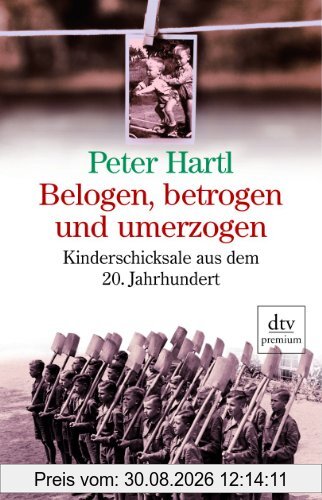 Belogen, betrogen und umerzogen: Kinderschicksale aus dem 20. Jahrhundert