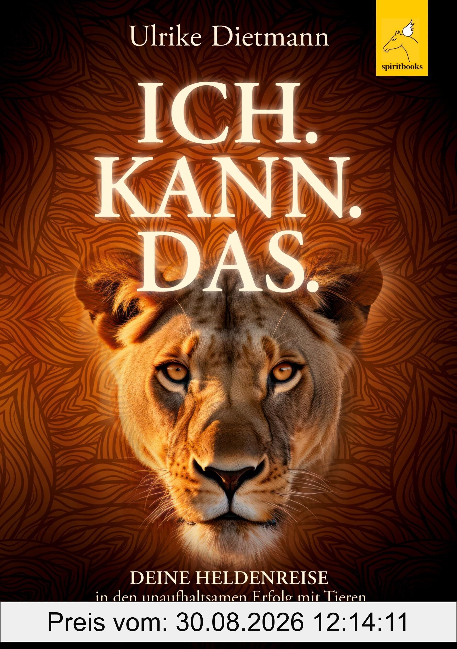 ICH. KANN. DAS.: Deine Heldenreise in den unaufhaltsamen Erfolg mit Tieren als Quelle der Inspiration