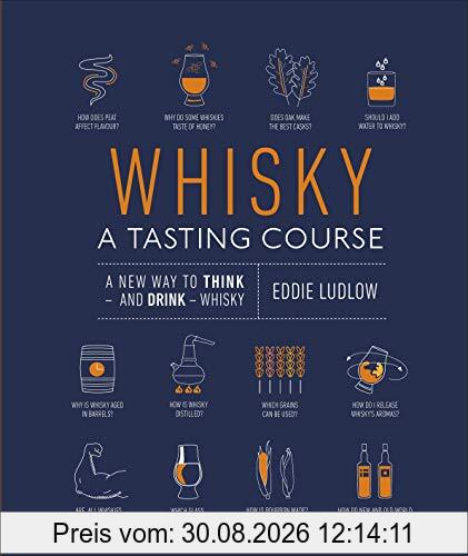 Whisky A Tasting Course: A New Way to Think – and Drink – Whisky