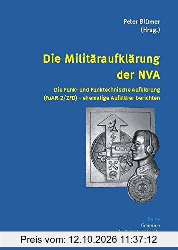 Die Militäraufklärung der NVA: Die Funk- und Funktechnische Aufklärung (FuAR-2/ZFD) - ehemalige Aufklärer berichten (Geheime …