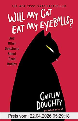 Caitlin Doughty Will My Cat Eat My Eyeballs?, And Other Questions About Dead Bodies