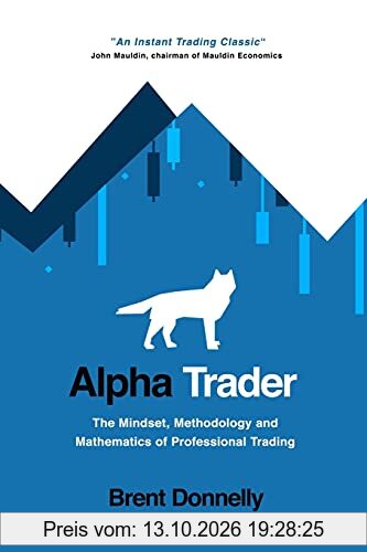 Alpha Trader: The Mindset, Methodology and Mathematics of Professional Trading