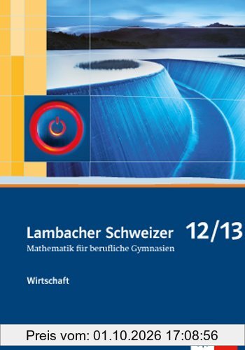 Lambacher Schweizer Mathematik für berufliche Gymnasien: Wirtschaft. Schülerbuch 12./13. Klasse