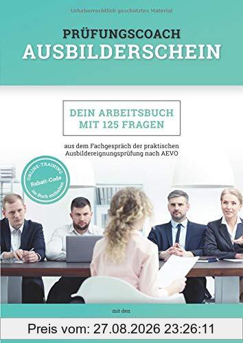 Prüfungscoach Ausbilderschein: Dein Arbeitsbuch mit 125 Fragen aus dem Fachgespräch der praktischen Ausbildereignungsprüfung nach AEVO