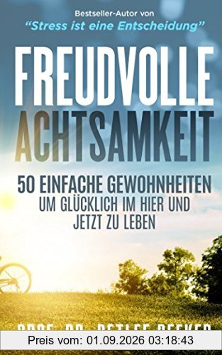 Freudvolle Achtsamkeit: 50 Gewohnheiten, um glücklich im Hier und Jetzt zu leben (Meditation, Stress bewältigen) (5 Minuten täglich für ein besseres Leben, Band 7)