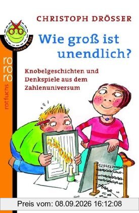 Wie groß ist unendlich?: Knobelgeschichten und Denkspiele aus dem Zahlenuniversum: Knobelspiele und Denkspiele aus dem Zahlenuniversum