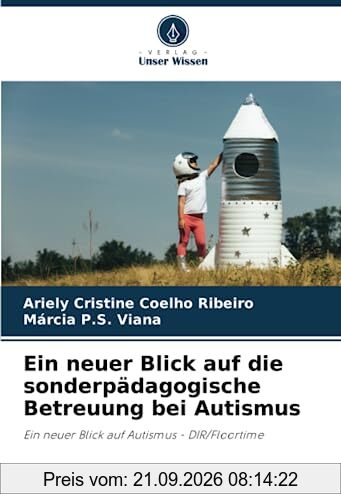 Ein neuer Blick auf die sonderpädagogische Betreuung bei Autismus: Ein neuer Blick auf Autismus - DIR/Floortime