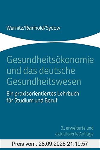 Gesundheitsökonomie und das deutsche Gesundheitswesen: Ein praxisorientiertes Lehrbuch für Studium und Beruf
