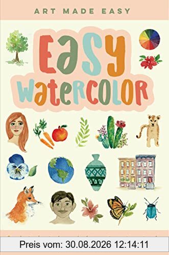 Easy Watercolor: Simple step-by-step lessons for learning to paint in watercolor (Art Made Easy, Band 1)
