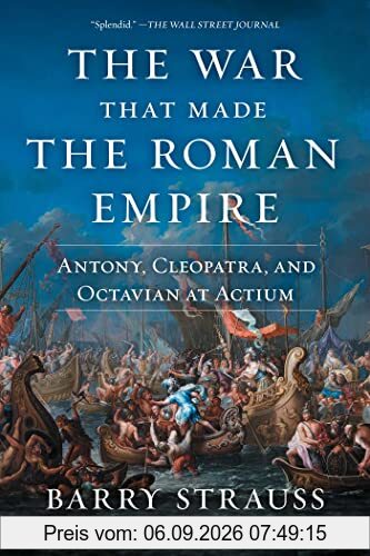 The War That Made the Roman Empire: Antony, Cleopatra, and Octavian at Actium