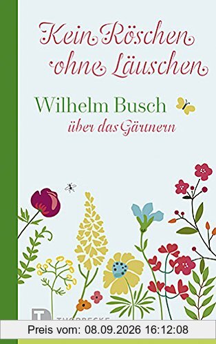 Kein Röschen ohne Läuschen: Wilhelm Busch über das Gärtnern