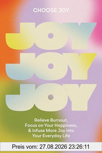 Choose Joy: Relieve Burnout, Focus on Your Happiness, and Infuse More Joy into Your EverydayLife (Self Help Series, Band 1)