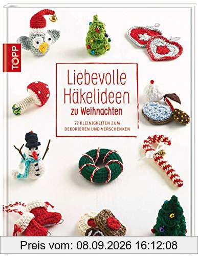 Liebevolle Häkelideen zu Weihnachten: 77 Kleinigkeiten zum Dekorieren und Verschenken