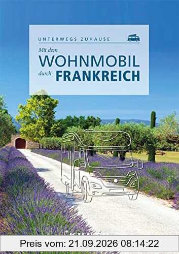 Mit dem Wohnmobil durch Frankreich: Unterwegs zuhause (KUNTH Mit dem Wohnmobil unterwegs)