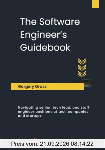 The Software Engineer's Guidebook: Navigating senior, tech lead, and staff engineer positions at tech companies and startups