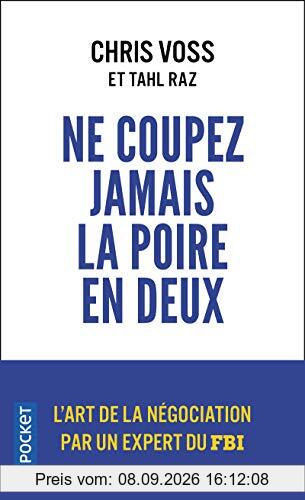 Ne coupez jamais la poire en deux : un manuel redoutable pour négocier gagnant par un négociateur du FBI