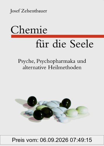Chemie für die Seele. Psyche, Psychopharmaka und alternative Heilmethoden