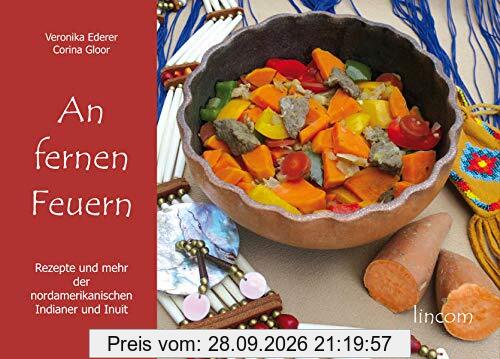 An fernen Feuern: Rezepte und mehr der nordamerikanischen Indianer und Inuit