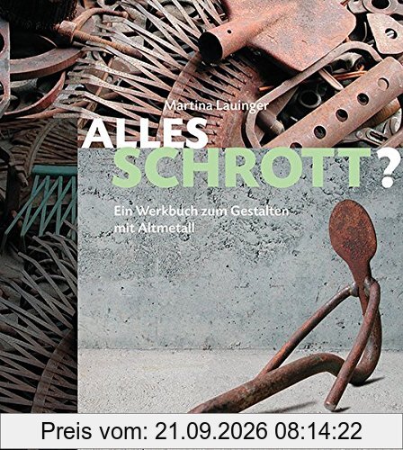 Alles Schrott?: Ein Werkbuch zum Gestalten mit Metall