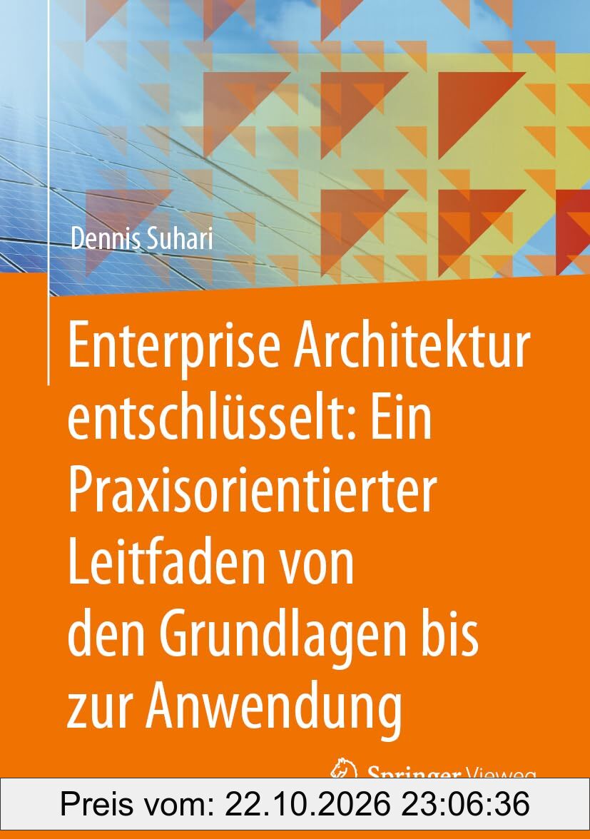 Enterprise Architektur entschlüsselt: Ein Praxisorientierter Leitfaden von den Grundlagen bis zur Anwendung
