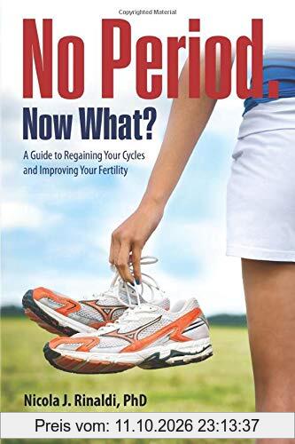 No Period. Now What?: A Guide to Regaining Your Cycles and Improving Your Fertility