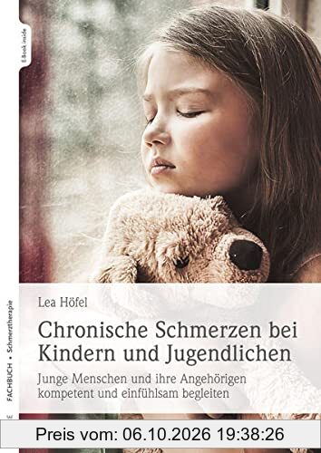 Chronische Schmerzen bei Kindern und Jugendlichen: Junge Menschen und ihre Angehörigen kompetent und einfühlsam begleiten