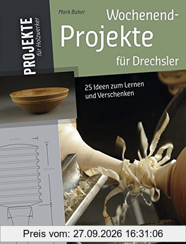 Wochenend-Projekte für Drechsler: 25 Ideen zum Lernen und Verschenken (HolzWerken)