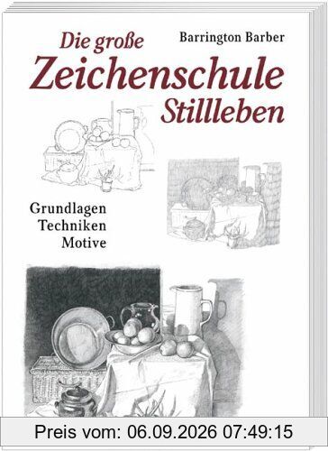 Die grosse Zeichenschule - Stillleben: Grundlagen - Techniken - Motive