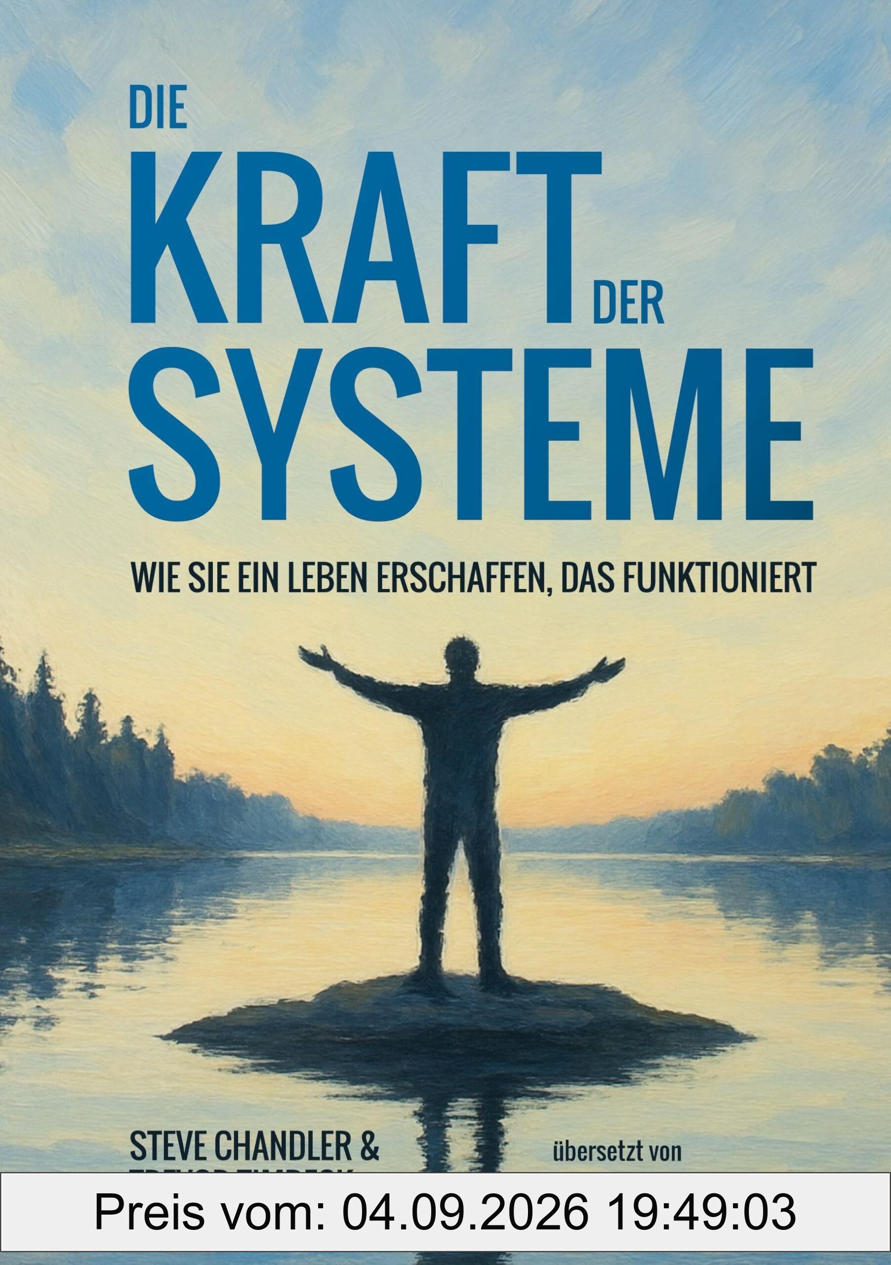 Die Kraft der Systeme: wie Sie ein Leben erschaffen, das funktioniert