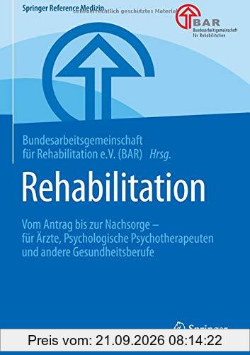 Rehabilitation: Vom Antrag bis zur Nachsorge – für Ärzte, Psychologische Psychotherapeuten und andere Gesundheitsberufe (Springer Reference …