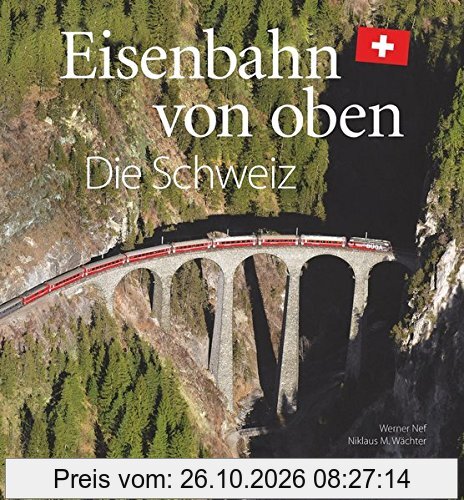 Eisenbahn-Bildband: Eisenbahn von oben. Die Schweiz von oben. Luftbilder von Schweizer Eisenbahnstrecken. Besondere Bahnstrecken in …