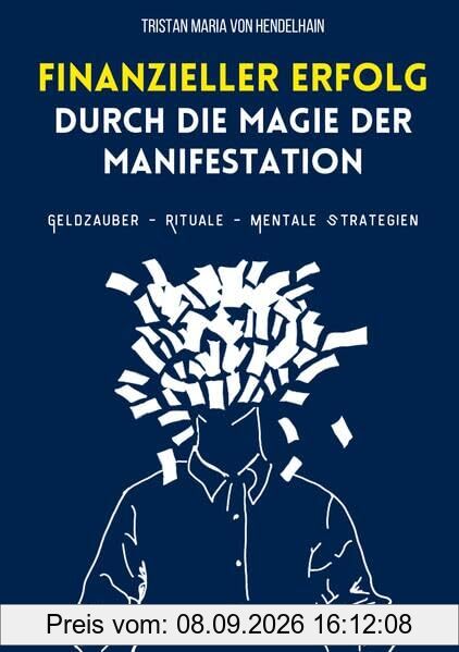 Finanzieller Erfolg durch die Magie der Manifestation: Geldzauber - Rituale - Mentale Strategien