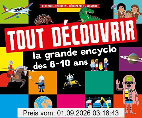 Tout découvrir : la grande encyclo des 6-10 ans : histoire, sciences, géographie, animaux