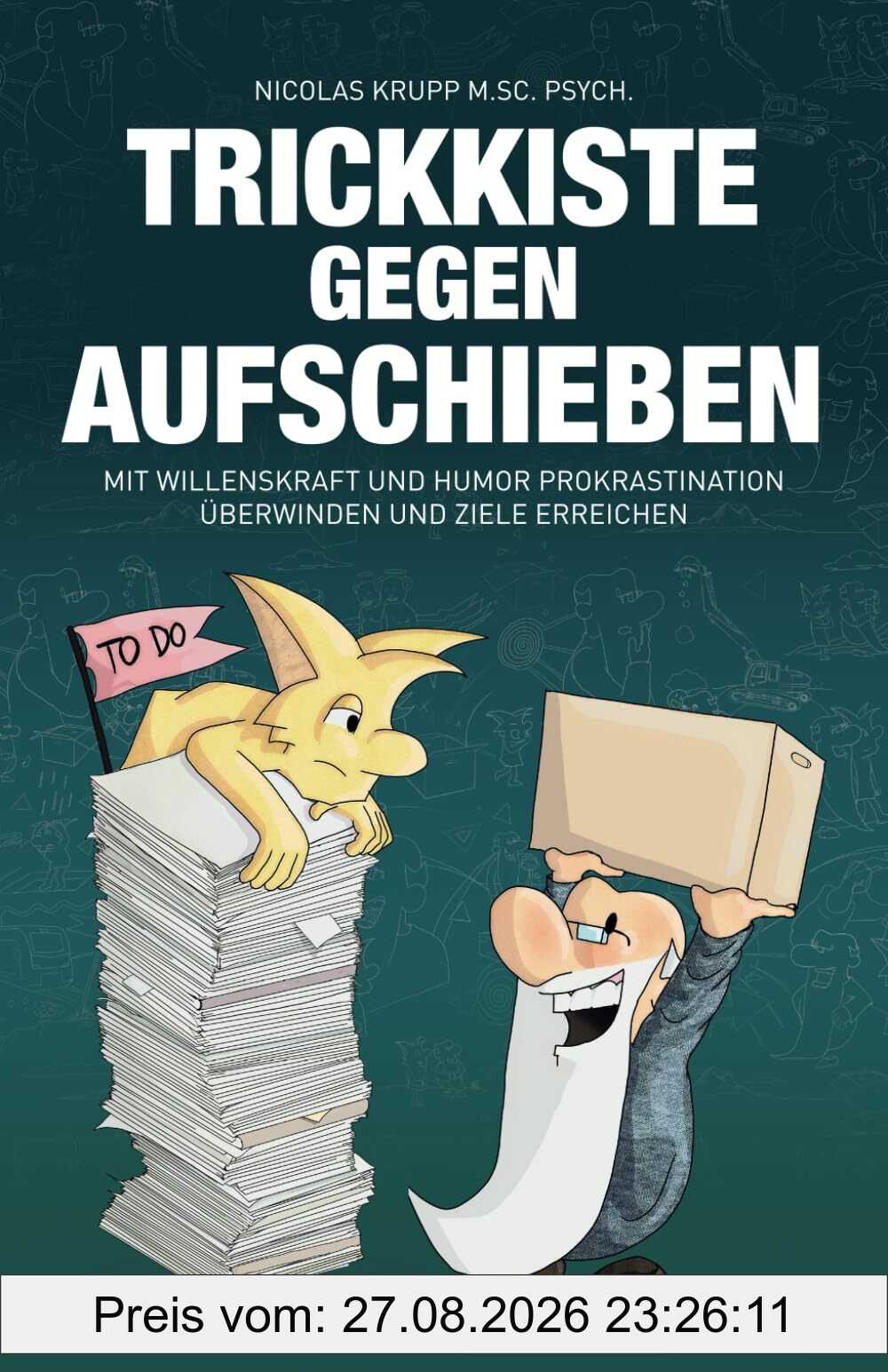 Trickkiste gegen Aufschieben: Mit Willenskraft und Humor Prokrastination überwinden und Ziele erreichen