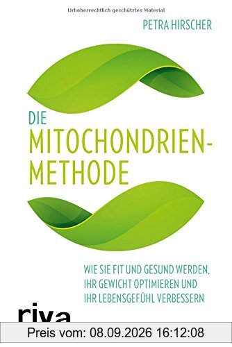 Die Mitochondrien-Methode: Wie Sie fit und gesund werden, Ihr Gewicht optimieren und Ihr Lebensgefühl verbessern