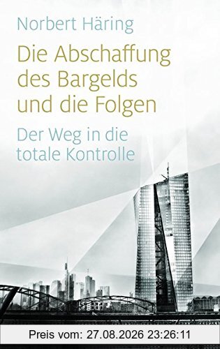 Die Abschaffung des Bargelds und die Folgen: Der Weg in die totale Kontrolle