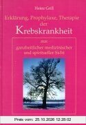 Erklärung, Prophylaxe, Therapie der Krebskrankheit aus ganzheitlicher medizinischer und spiritueller Sicht