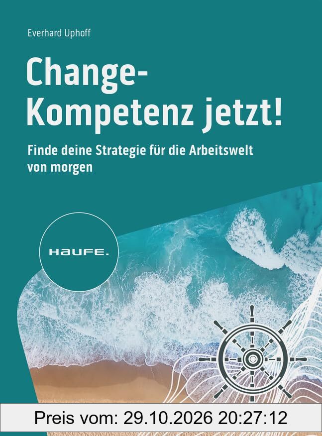 Change-Kompetenz jetzt!: Finde deine Strategie für die Arbeitswelt von morgen. Welche Zukunftskompetenzen braucht es, um …