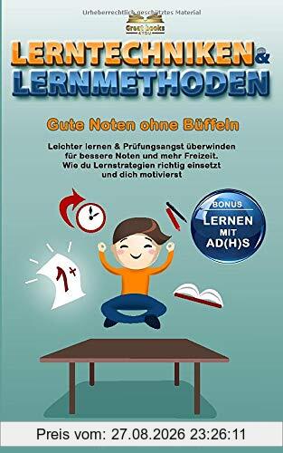 Lerntechniken & Lernmethoden – Gute Noten ohne Büffeln: Leichter lernen & Prüfungsangst überwinden für bessere Noten und mehr Freizeit. Wie du Lernstrategien richtig einsetzt und dich motivierst