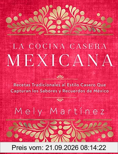 La cocina casera mexicana / The Mexican Home Kitchen (Spanish Edition): Recetas tradicionales al estilo casero que capturan los sabores y …