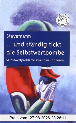 ... und ständig tickt die Selbstwertbombe: Selbstwertprobleme erkennen und lösen