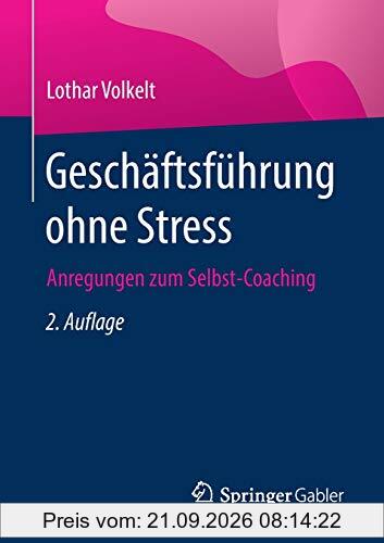 Geschäftsführung ohne Stress: Anregungen zum Selbst-Coaching