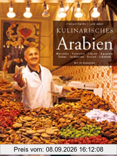 Kulinarisches Arabien: Marokko Tunesien Libyen Ägypten Dubai Jordanien Syrien Libanon